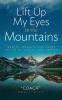 Lift Up My Eyes to the Mountains: Quotes Precepts and Poems to Live By Lead by and Love By