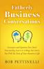 Fatherly Business Conversation: Concepts and Systems You Don't Necessarily Learn in College but Serve You Well the Rest of Your Business Life