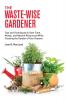 The Waste-Wise Gardener: Tips and Techniques to Save Time Money and Natural Resources While Creating the Garden of Your Dreams