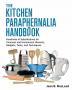 The Kitchen Paraphernalia Handbook: Hundreds of Substitutions for Common and Uncommon Utensils Gadgets Tools and Techniques.