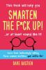 Smarten the F*ck Up!: Fix the Embarrassing Mistakes You've Been (Unknowingly) Making Your Entire Life