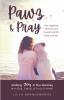 Pawz & Pray: Finding Joy in the Journey with God Family and Furry Friends! 130 Inspiring Stories and Devotions for Dog Lovers