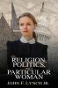 Religion Politics and a Particular Woman: A Tale of Political Persuasion in our Time