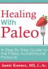 Healing with Paleo: A Step-By-Step Guide to the Paleo Autoimmune Protocol