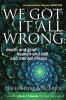 We Got It All Wrong: death and grief heaven and hell and mental illness