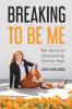 Breaking To Be Me: The Secret to Overcoming Chronic Pain