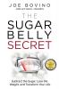 The Sugar Belly Secret: Subtract the Sugar Lose the Weight and Transform Your Life