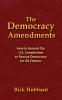 The Democracy Amendments: How to Amend Our U.S. Constitution to Rescue Democracy For All Citizens