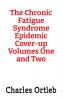 The Chronic Fatigue Syndrome Epidemic Cover-up Volumes One and Two