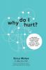 Why Do I Hurt?: Discover the Surprising Connections That Cause Physical Pain and What to Do About Them