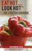 Eat Hot...Look Hot(tm): The Starter Cookbook. A Beginner's Guide with 60 Delicious Recipes Shopping Guides and Tips to Lose Weight Easily The Hot Way!: 2