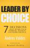 Leader by Choice: 7 Decisions That Spark Your Purpose Passion and Perseverance