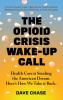 The Opioid Crisis Wake-Up Call: Health Care is Stealing the American Dream. Here's How We Take it Back.