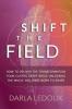 Shift the Field: How to Deliver the Transformation Your Clients Crave While Unlocking The Magic You Were Born to Share