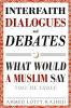 Interfaith Dialogues and Debates: What Would a Muslim Say Volume 3