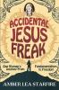 Accidental Jesus Freak: One Woman's Journey From Fundamentalism to Freedom