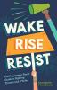 Wake Rise Resist: The Progressive Teen's Guide to Fighting Tyrants and A*holes