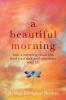 A Beautiful Morning: How a Morning Ritual Can Feed Your Soul and Transform Your Life