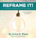 Reframe It!: Rethinking Your Reactions to Life's Annoyances