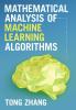 Mathematical Analysis of Machine Learning Algorithms