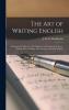 The Art of Writing English: a Manual for Students With Chapters on Paraphrasing Essay-writing Précis-writing Punctuation and Other Matters