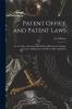 Patent Office and Patent Laws: or a Guide to Inventors and a Book of Reference for Judges Lawyers Magistrates and Others. With Appendices