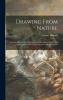 Drawing From Nature: a Series of Progressive Instructions in Sketching to Which Are Appended Lectures on Art Delivered at Rugby School