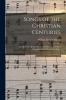 Songs of the Christian Centuries: the Book of a Hundred Immortal Hymns With Brief Biographical and Descriptive Notes.