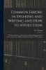 Common Errors in Speaking and Writing and How to Avoid Them: a Series of Exercises With Notes Cautions and Suggestion for the Use of Teachers Pupils and Private Students / by H.I. Strang