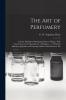 The Art of Perfumery: and the Methods of Obtaining Odours of Plants. With Instructions for the Manufacture of Perfumes ... to Which is Added an Appendix on Preparing Artificial Fruit-essences Etc