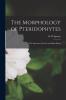 The Morphology of Pteridophytes; the Structure of Ferns and Allied Plants