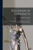 Rescission of Contracts: A Treatise on the Principles Governing the Rescission Discharge Avoidance and Dissolution of Contracts