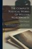 The Complete Poetical Works Of William Wordsworth: Together With A Description Of The Country Of The Lakes In The North Of England Now First Published With His Works