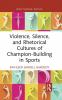 Violence Silence and Rhetorical Cultures of Champion-Building in Sports