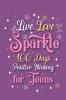 Live Love Sparkle 100 Days Positive Thinking for Teens Girls: Prompt Journal Creative Writing for Promote Gratitude Mindfulness Journal