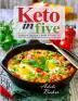 Keto in Five: Trustworthy Approach to Health & Weight Loss with 130 Low-Carb High-Fat Ketogenic Recipes