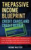 The Passive Income Blueprint Credit Cards and Credit Repair: How to Repair Your Credit Score Increase Your Credit Score Leverage Credit Lines and Travel For Free Using Credit Card Rewards and Points