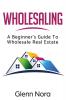 Wholesaling: A Beginner's Guide to Wholesale Real Estate