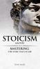 Stoicism: Mastery - Mastering The Stoic Way of Life (Stoicism Series) (Volume 2)