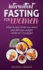 Intermittent Fasting for Women: How to eat what you want and still lose weight while on a budget