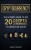 Cryptocurrency: The Ultimate Guide To The 20 Cryptocurrencies To Watch In 2018