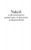 naked: a collection of poems journal entries and short stories