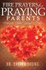 Fire Prayers for Praying Parents: Birthing The Prophetic Destiny of Our Children