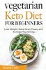 Vegetarian Keto Diet for Beginners: Lose Weight Boost Brain Power and Increase Your Energy