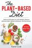 The Plant Based Diet: Delicious Recipes to Lose Weight Reduce Inflammation Reverse Disease and Feel Great