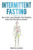 Intermittent Fasting: Burn Fat Lose Weight Feel Healthy - Keto Diet Recipes Included