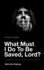 The Great Question - What Must I Do To Be Saved Lord?