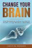 Change your Brain: Using Neuroplasticity to Retrain Your Brain for Discipline Courage Motivation & Good Habits