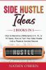 Side Hustle Ideas: 2 Books in 1: How to Become a Millionaire in 5 10 or 15 Years How to Turn Your Side Hustle Into a Passive Income Source