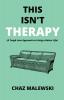 This Isn't Therapy: A Tough Love Approach to Living a Better Life